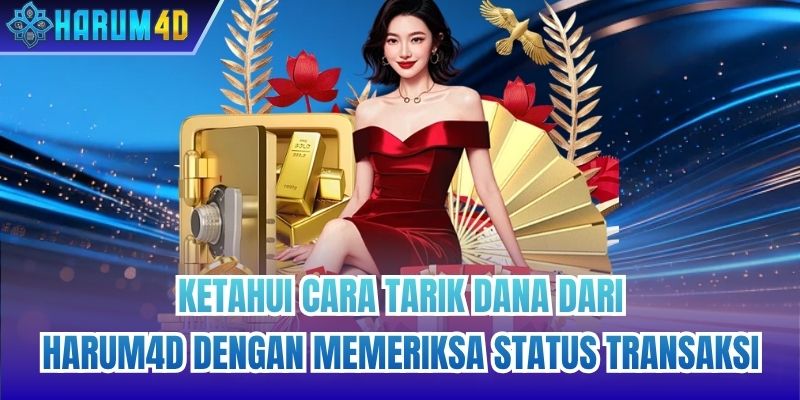 Ketahui cara tarik dana dari Harum4d dengan memeriksa status transaksi