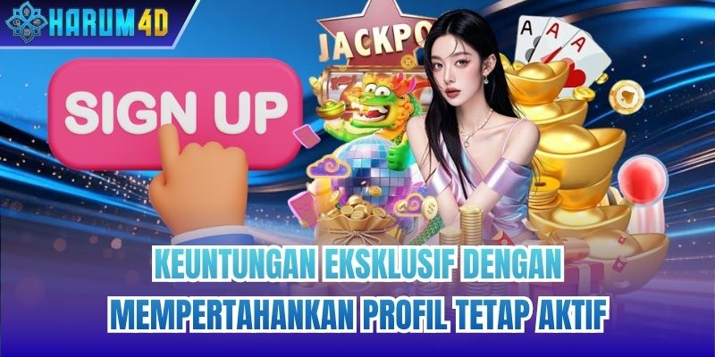 Keuntungan Eksklusif Dengan Mempertahankan Profil Tetap Aktif
