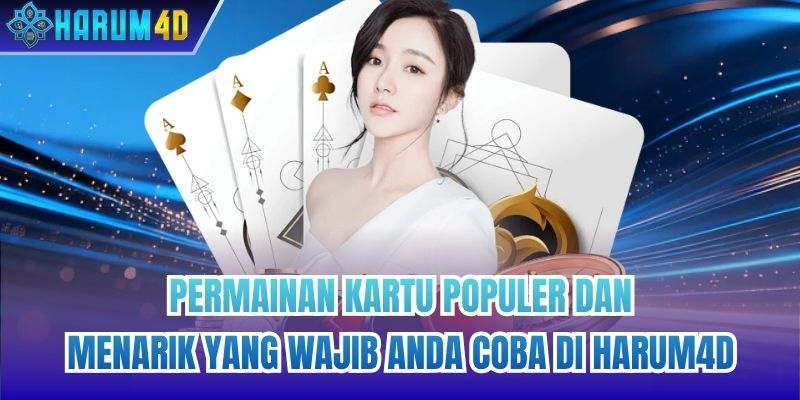 Permainan kartu populer dan menarik yang wajib Anda coba di Harum4d
