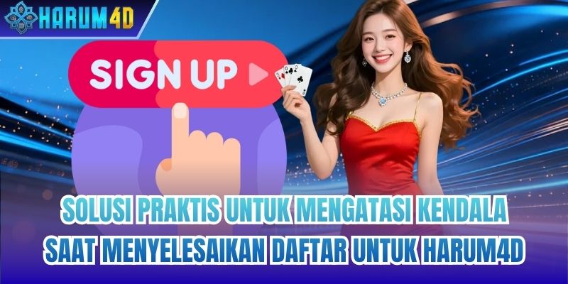 Solusi praktis untuk mengatasi kendala saat menyelesaikan daftar untuk Harum4d